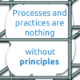Visual saying that Processes and practices are nothing without principles